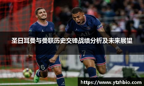 圣日耳曼与曼联历史交锋战绩分析及未来展望