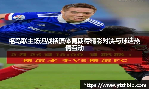 福岛联主场迎战横滨体育期待精彩对决与球迷热情互动
