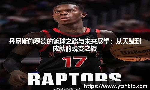 丹尼斯施罗德的篮球之路与未来展望：从天赋到成就的蜕变之旅
