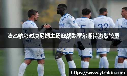 法乙精彩对决尼姆主场迎战欧塞尔期待激烈较量